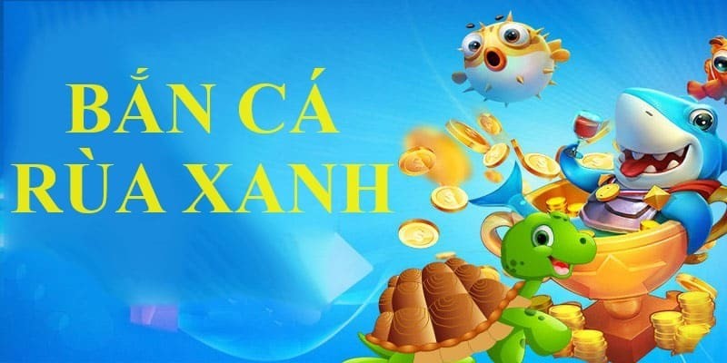 Game bắn cá rùa xanh cực hot