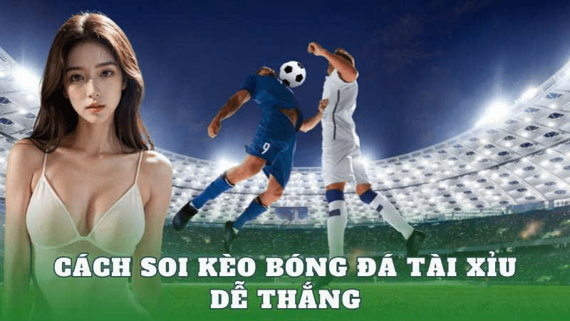 Kèo lựa kèo bóng đá tài xỉu dễ thắng