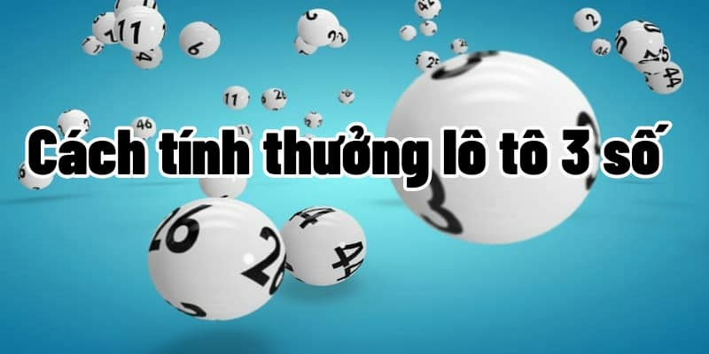 Cách tính tiền thưởng lô tô 3 số